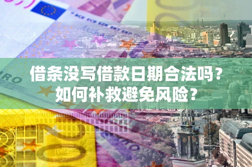 武汉借条没写借款日期合法吗？如何补救避免风险？