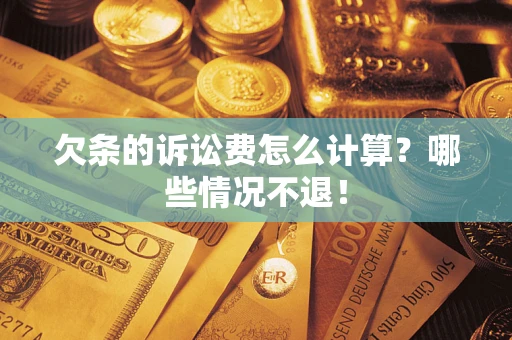 武汉欠条的诉讼费怎么计算?哪些情况不退! 武汉欠条的诉讼费怎么计算?哪些情况不退!
