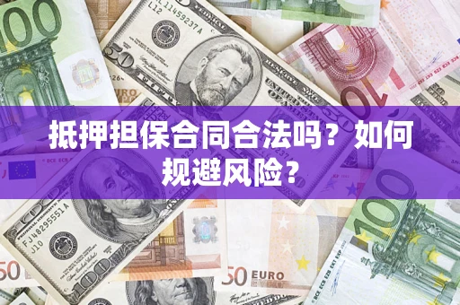 武汉抵押担保合同合法吗？如何规避风险？