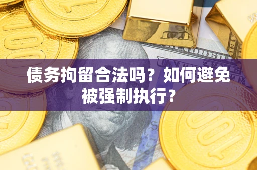 武汉债务拘留合法吗？如何避免被强制执行？