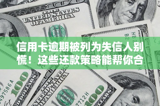 武汉信用卡逾期被列为失信人别慌！这些还款策略能帮你合法止损