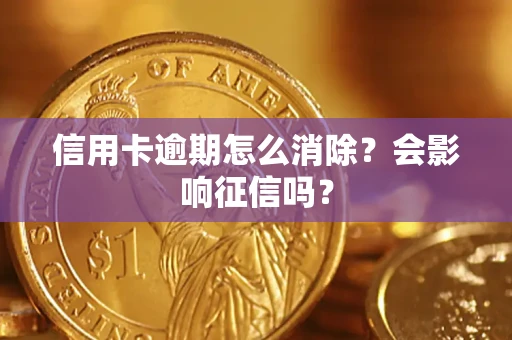 武汉信用卡逾期怎么消除？会影响征信吗？