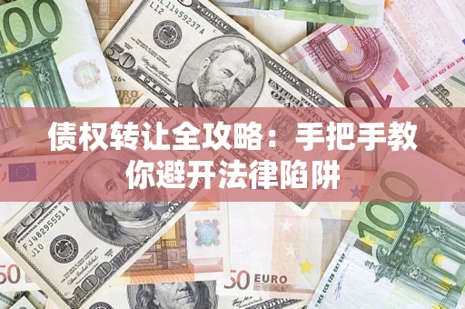 武汉债权转让全攻略：手把手教你避开法律陷阱