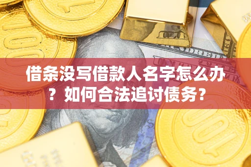 武汉借条没写借款人名字怎么办？如何合法追讨债务？