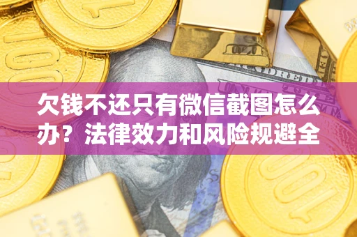 武汉欠钱不还只有微信截图怎么办？法律效力和风险规避全解析