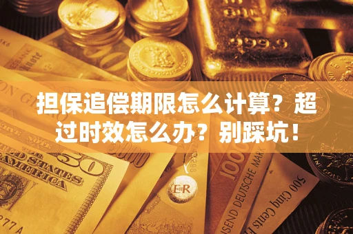 武汉担保追偿期限怎么计算？超过时效怎么办？别踩坑！