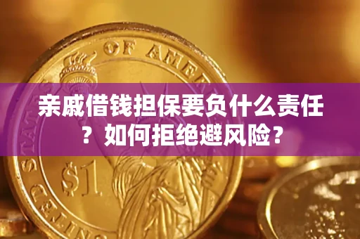 武汉亲戚借钱担保要负什么责任？如何拒绝避风险？