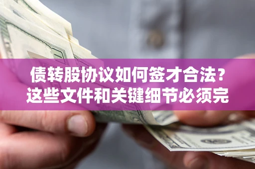 武汉债转股协议如何签才合法？这些文件和关键细节必须完整