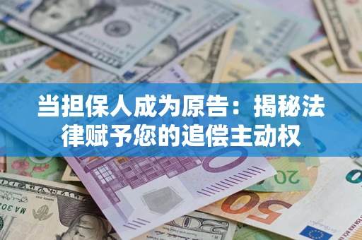 武汉当担保人成为原告:揭秘法律赋予您的追偿主动权 武汉当担保人成为原告:揭秘法律赋予您的追偿主动权