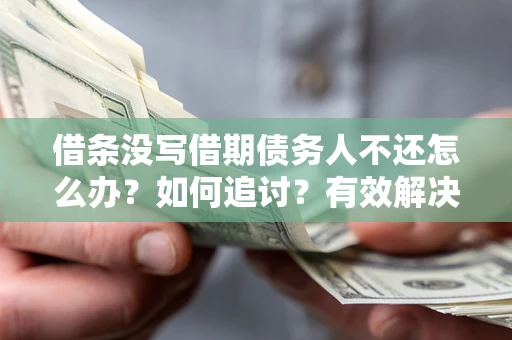 武汉借条没写借期债务人不还怎么办？如何追讨？有效解决方案！