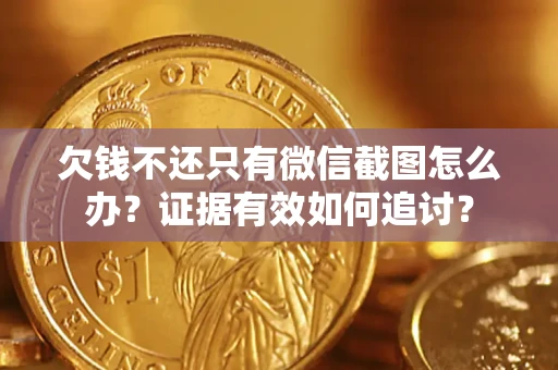 武汉欠钱不还只有微信截图怎么办？证据有效如何追讨？