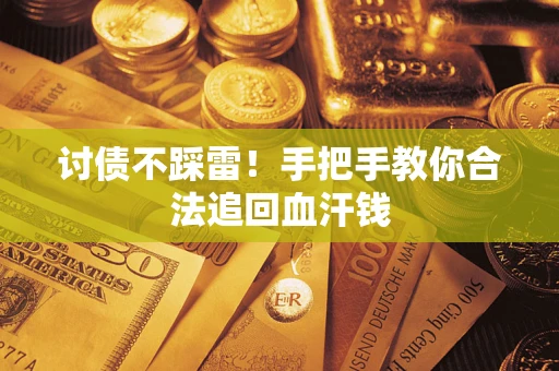 武汉讨债不踩雷！手把手教你合法追回血汗钱
