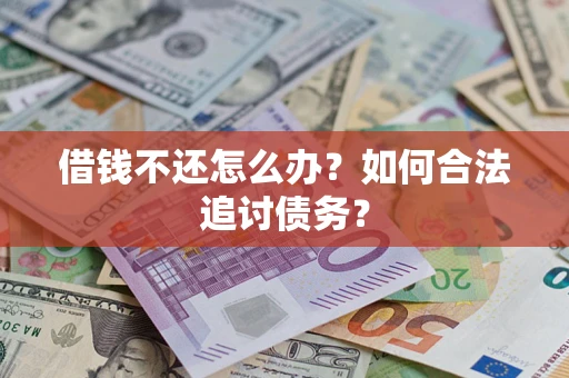 武汉借钱不还怎么办？如何合法追讨债务？
