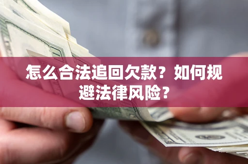 武汉怎么合法追回欠款？如何规避法律风险？