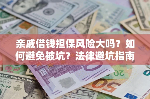 武汉亲戚借钱担保风险大吗？如何避免被坑？法律避坑指南